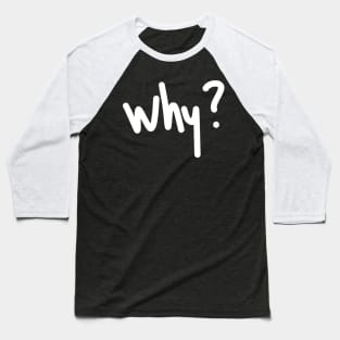 why? Baseball T-Shirt